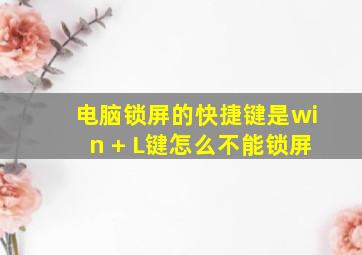 电脑锁屏的快捷键是win + L键怎么不能锁屏